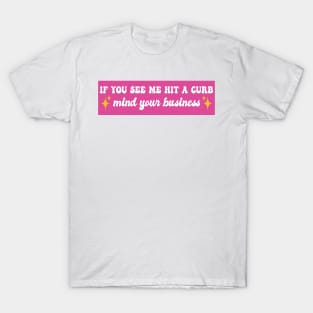 If You See Me Hit A Curb Mind Your Business Funny Genz Meme Bumper T-Shirt